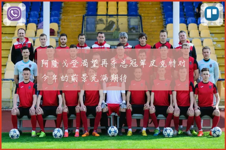 阿隆戈登渴望再夺总冠军皮克特对今年的前景充满期待